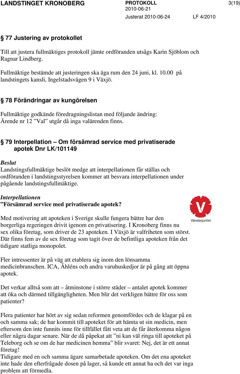 79 Interpellation Om försämrad service med privatiserade apotek Dnr LK/101149 medge att interpellationen får ställas och ordföranden i landstingsstyrelsen kommer att besvara interpellationen under