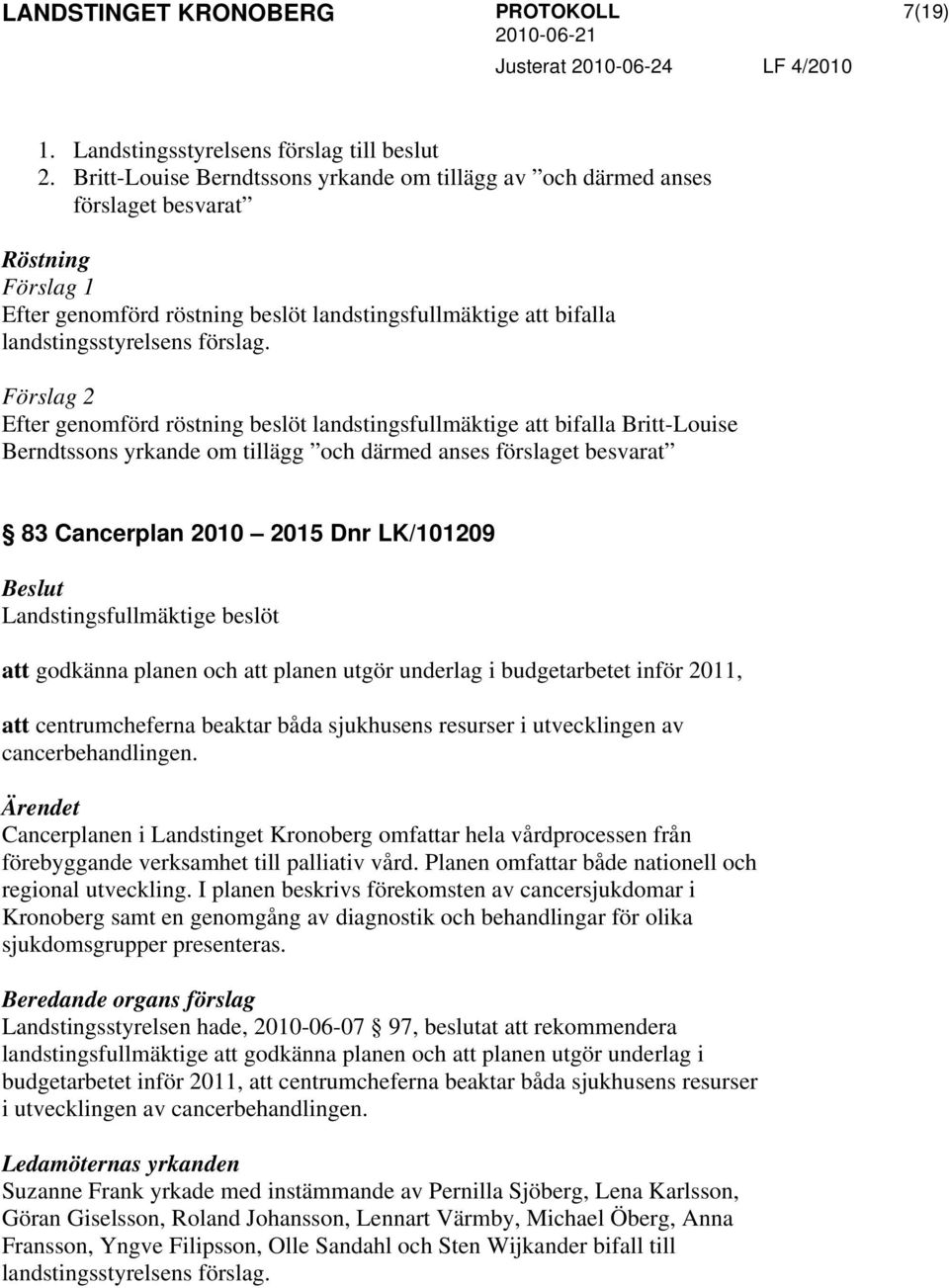 Förslag 2 Efter genomförd röstning beslöt landstingsfullmäktige att bifalla Britt-Louise Berndtssons yrkande om tillägg och därmed anses förslaget besvarat 83 Cancerplan 2010 2015 Dnr LK/101209 att