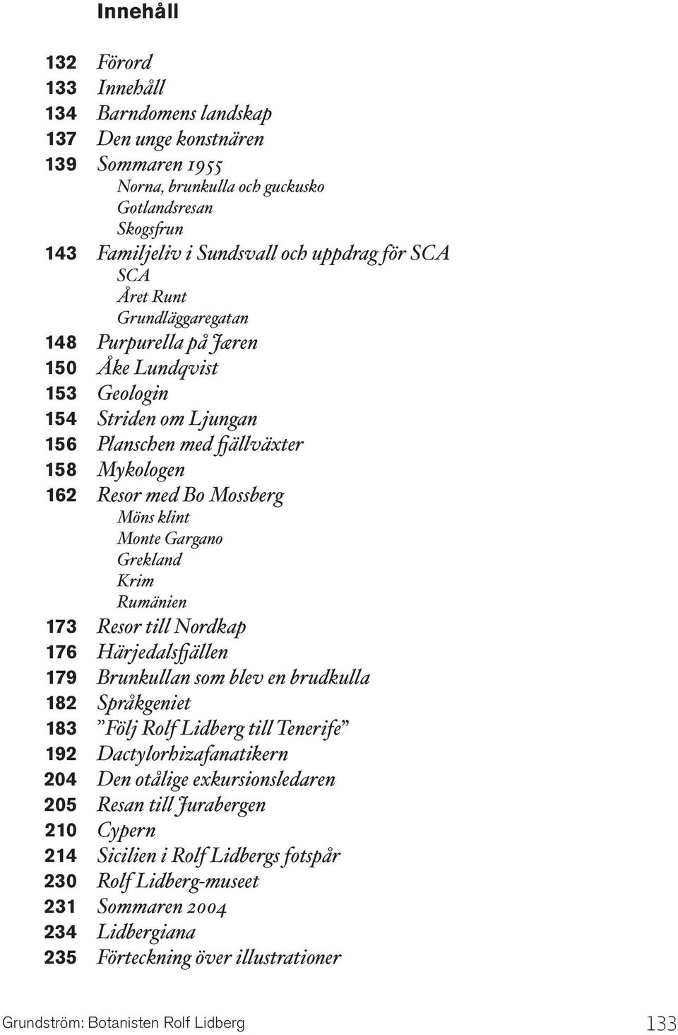 Gargano Grekland Krim Rumänien 173 Resor till Nordkap 176 Härjedalsfjällen 179 Brunkullan som blev en brudkulla 182 Språkgeniet 183 Följ Rolf Lidberg till Tenerife 192 Dactylorhizafanatikern 204 Den