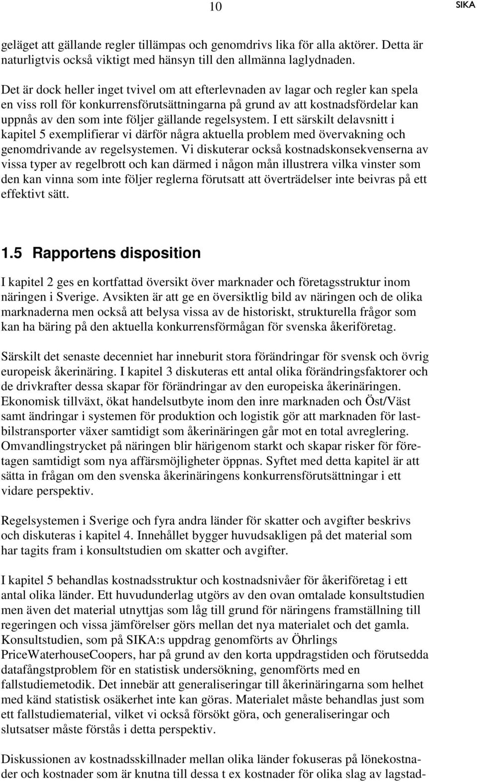 gällande regelsystem. I ett särskilt delavsnitt i kapitel 5 exemplifierar vi därför några aktuella problem med övervakning och genomdrivande av regelsystemen.