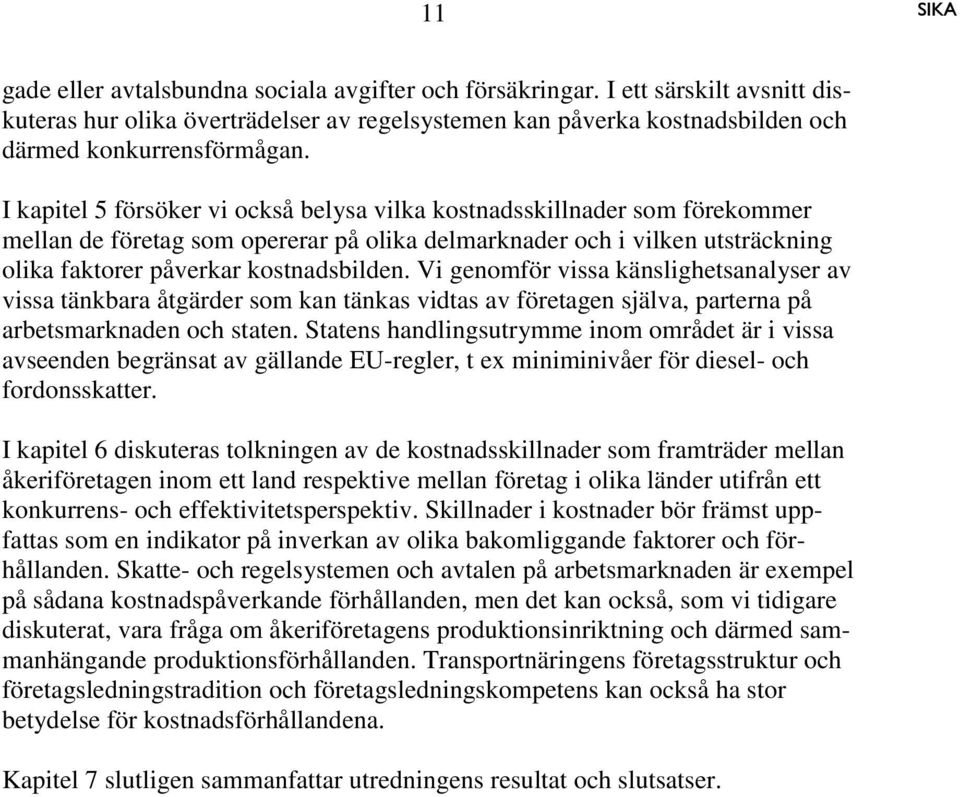 Vi genomför vissa känslighetsanalyser av vissa tänkbara åtgärder som kan tänkas vidtas av företagen själva, parterna på arbetsmarknaden och staten.