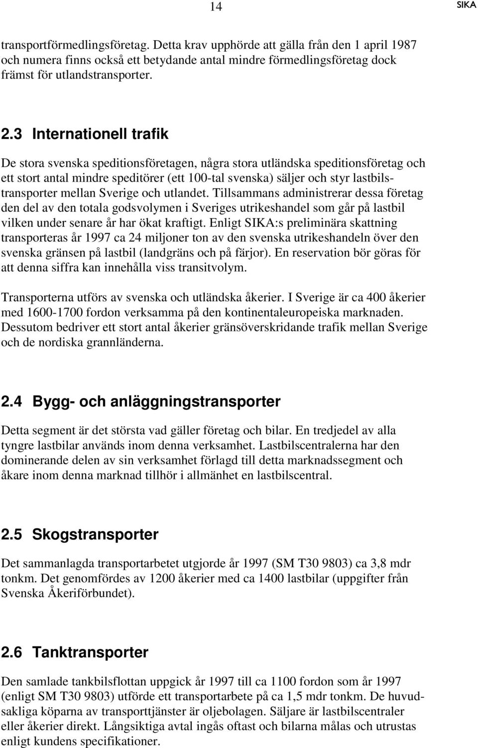 mellan Sverige och utlandet. Tillsammans administrerar dessa företag den del av den totala godsvolymen i Sveriges utrikeshandel som går på lastbil vilken under senare år har ökat kraftigt.