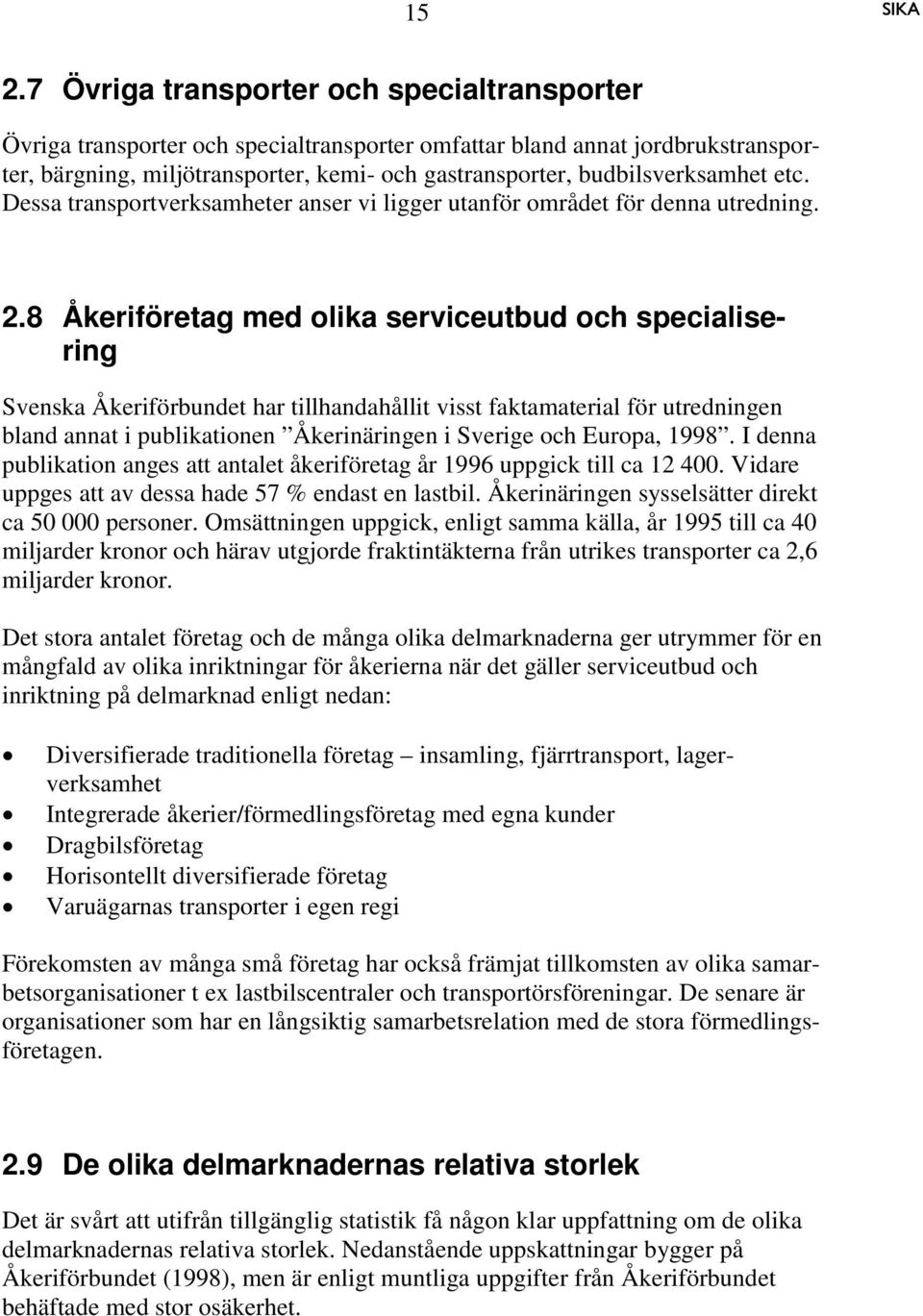 8 Åkeriföretag med olika serviceutbud och specialisering Svenska Åkeriförbundet har tillhandahållit visst faktamaterial för utredningen bland annat i publikationen Åkerinäringen i Sverige och Europa,