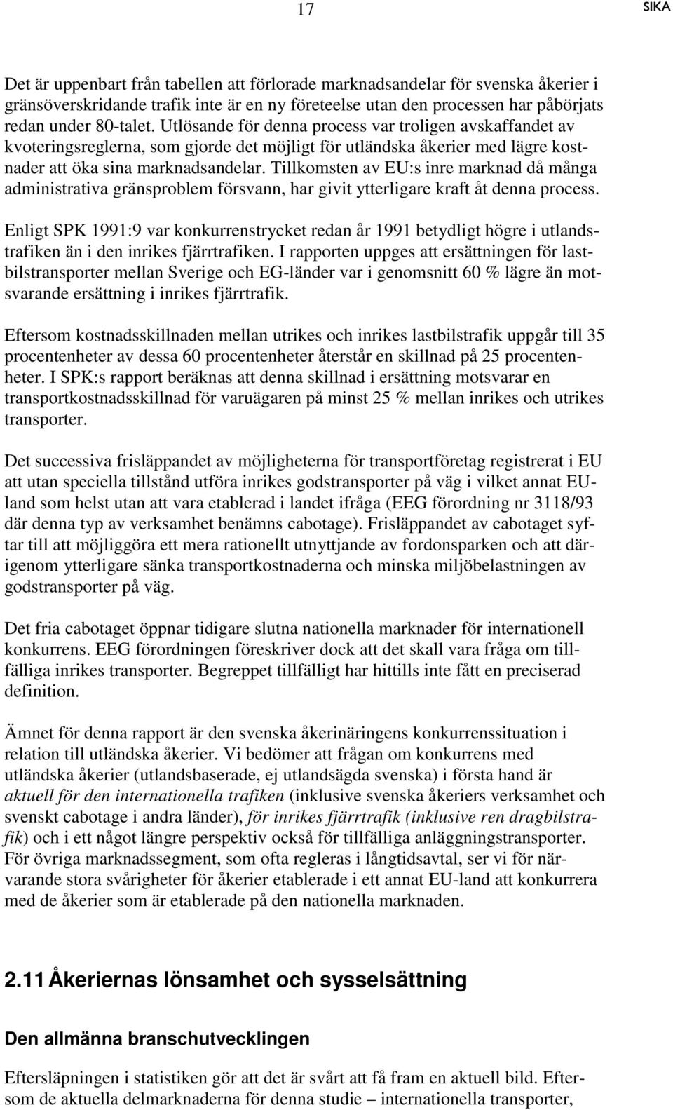 Tillkomsten av EU:s inre marknad då många administrativa gränsproblem försvann, har givit ytterligare kraft åt denna process.
