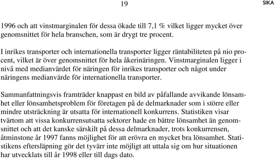 Vinstmarginalen ligger i nivå med medianvärdet för näringen för inrikes transporter och något under näringens medianvärde för internationella transporter.