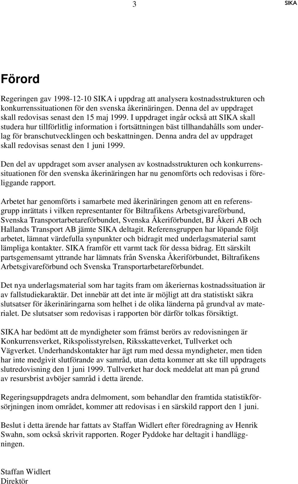 I uppdraget ingår också att SIKA skall studera hur tillförlitlig information i fortsättningen bäst tillhandahålls som underlag för branschutvecklingen och beskattningen.