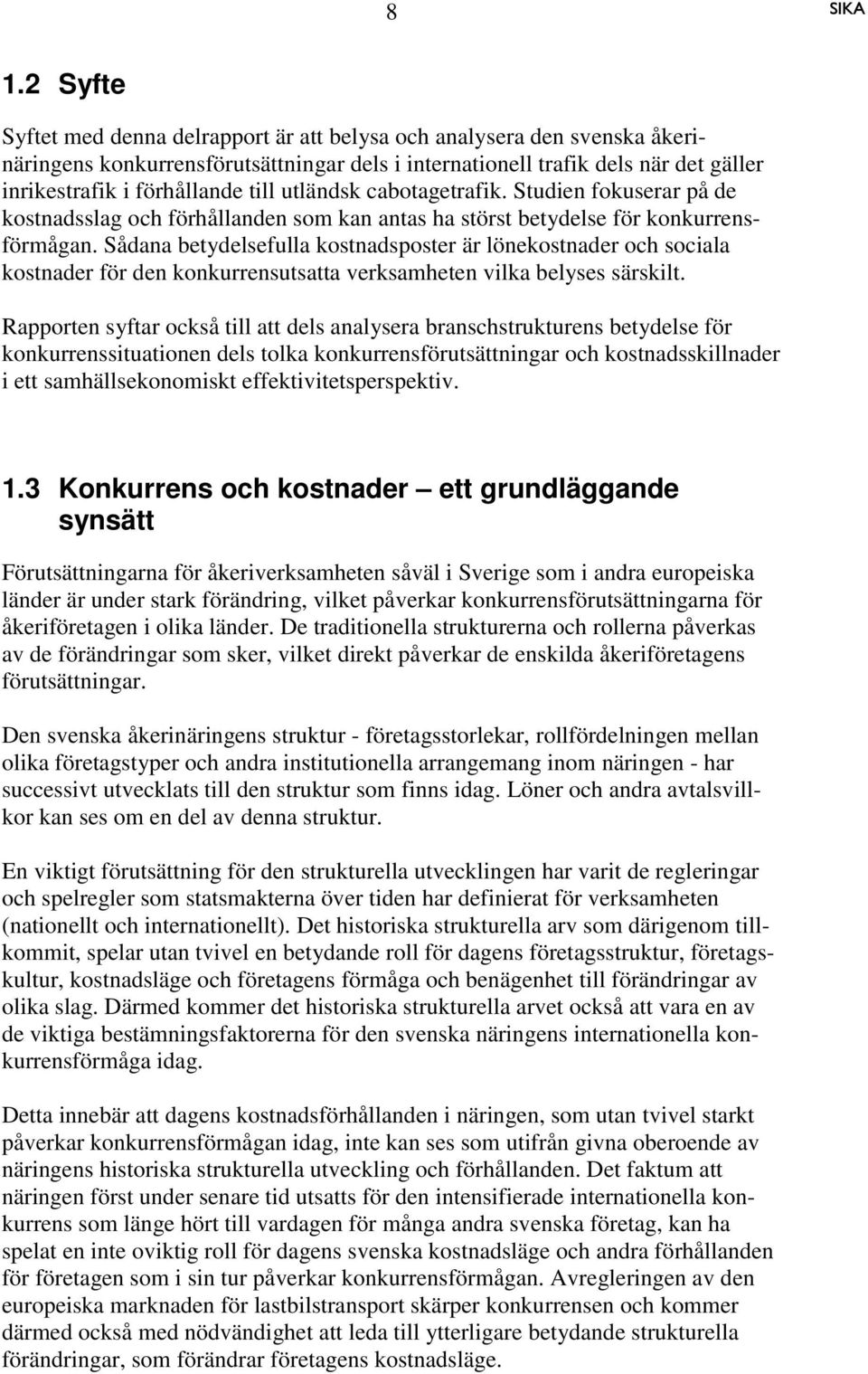 Sådana betydelsefulla kostnadsposter är lönekostnader och sociala kostnader för den konkurrensutsatta verksamheten vilka belyses särskilt.