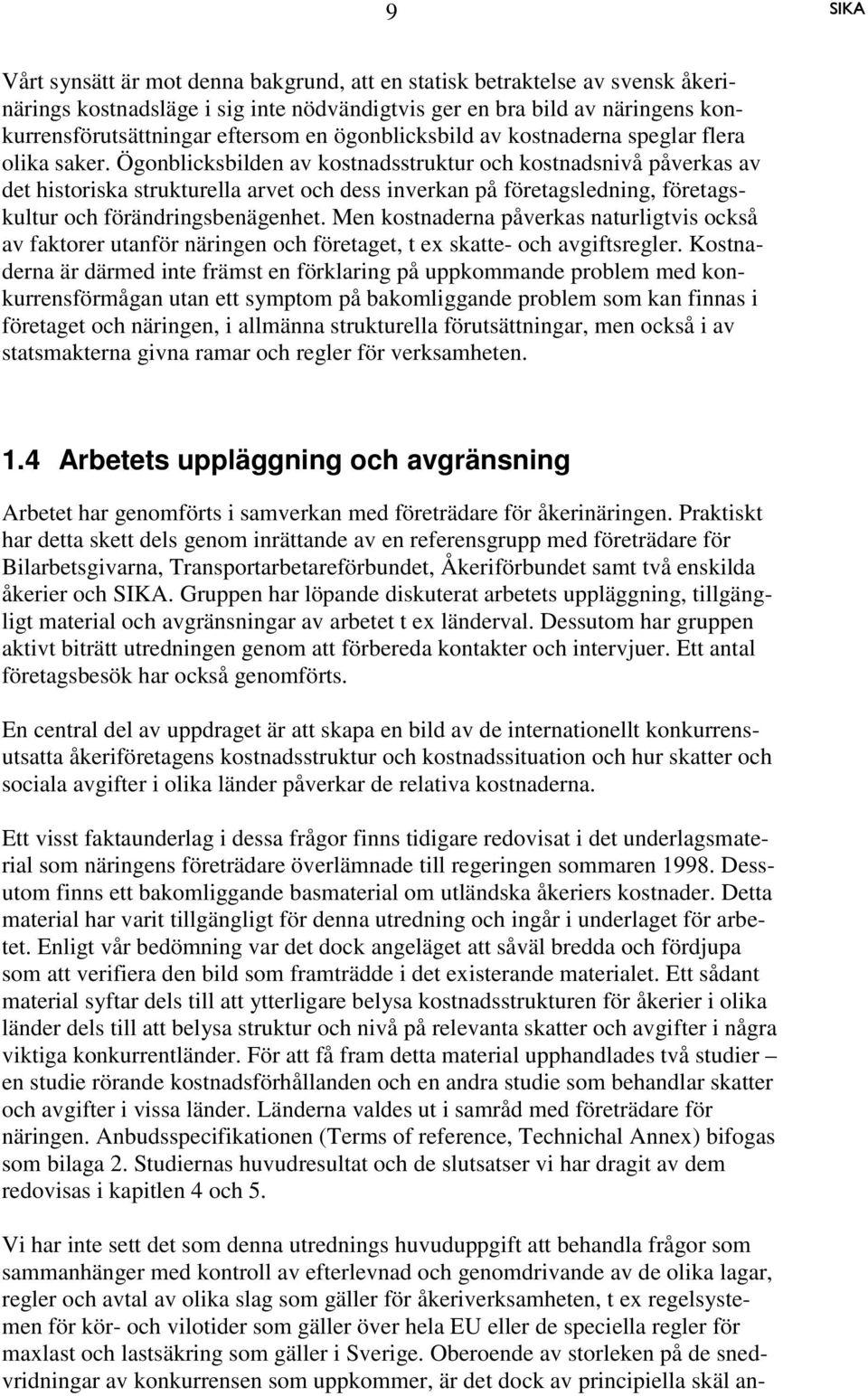 Ögonblicksbilden av kostnadsstruktur och kostnadsnivå påverkas av det historiska strukturella arvet och dess inverkan på företagsledning, företagskultur och förändringsbenägenhet.