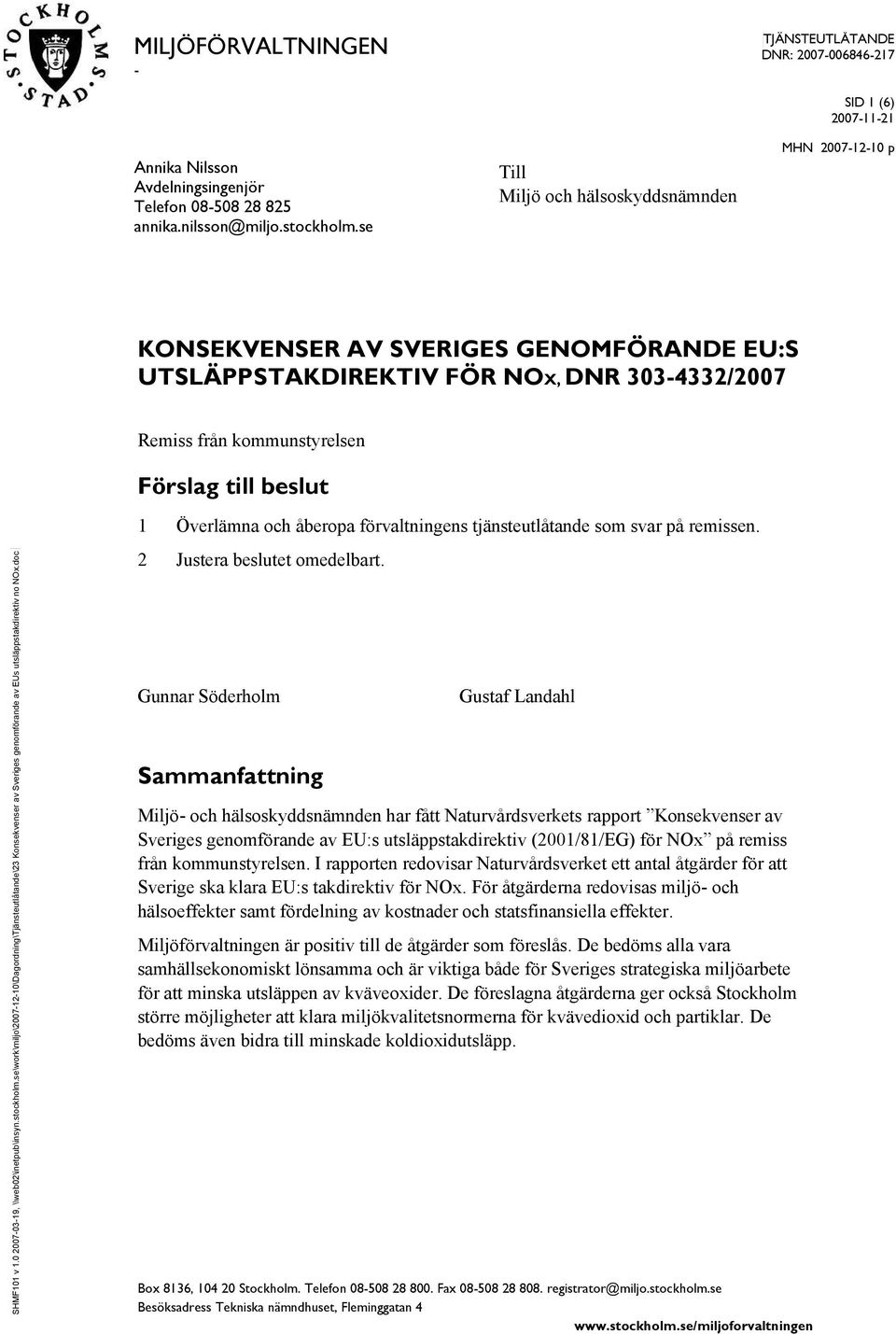 se Till Miljö och hälsoskyddsnämnden SID 1 (6) 2007-11-21 MHN 2007-12-10 p KONSEKVENSER AV SVERIGES GENOMFÖRANDE EU:S UTSLÄPPSTAKDIREKTIV FÖR NOX, DNR 303-4332/2007 Remiss från kommunstyrelsen