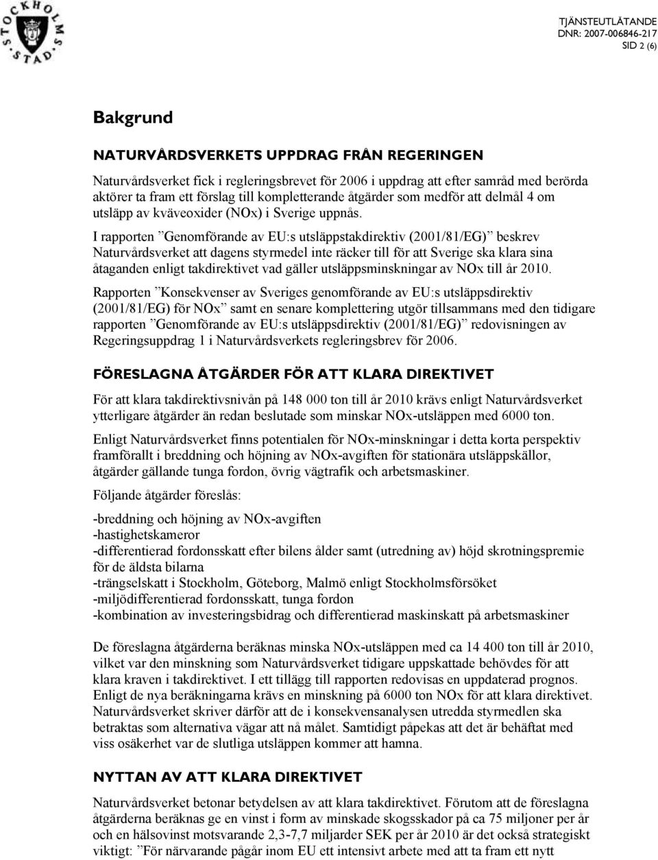 I rapporten Genomförande av EU:s utsläppstakdirektiv (2001/81/EG) beskrev Naturvårdsverket att dagens styrmedel inte räcker till för att Sverige ska klara sina åtaganden enligt takdirektivet vad