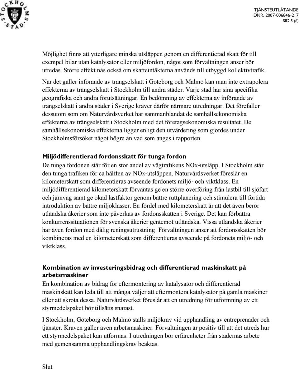 När det gäller införande av trängselskatt i Göteborg och Malmö kan man inte extrapolera effekterna av trängselskatt i Stockholm till andra städer.