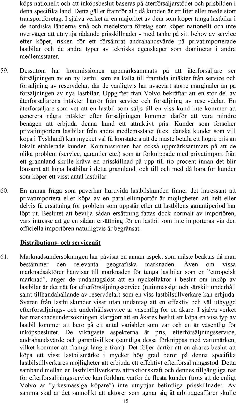 tanke på sitt behov av service efter köpet, risken för ett försämrat andrahandsvärde på privatimporterade lastbilar och de andra typer av tekniska egenskaper som dominerar i andra medlemsstater. 59.