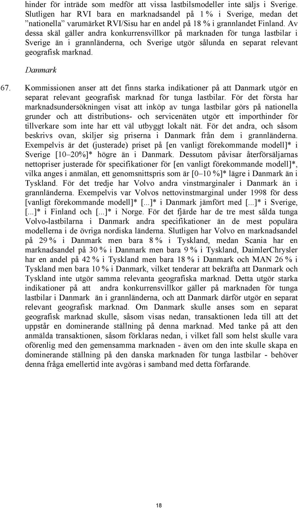 Av dessa skäl gäller andra konkurrensvillkor på marknaden för tunga lastbilar i Sverige än i grannländerna, och Sverige utgör sålunda en separat relevant geografisk marknad. Danmark 67.