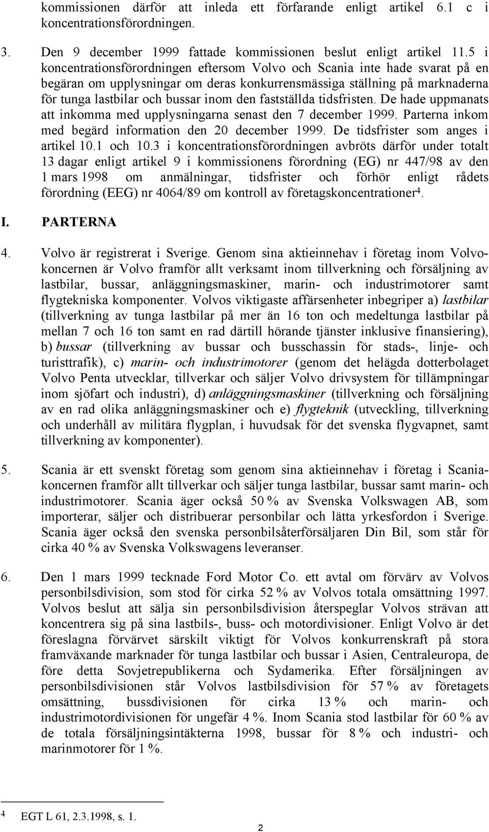 fastställda tidsfristen. De hade uppmanats att inkomma med upplysningarna senast den 7 december 1999. Parterna inkom med begärd information den 20 december 1999. De tidsfrister som anges i artikel 10.