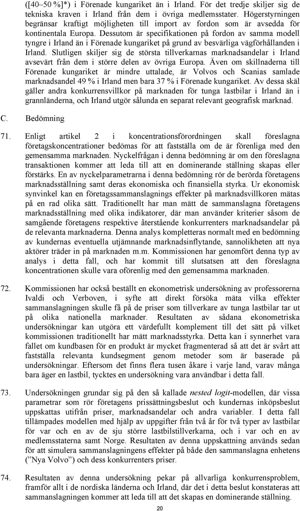 Dessutom är specifikationen på fordon av samma modell tyngre i Irland än i Förenade kungariket på grund av besvärliga vägförhållanden i Irland.