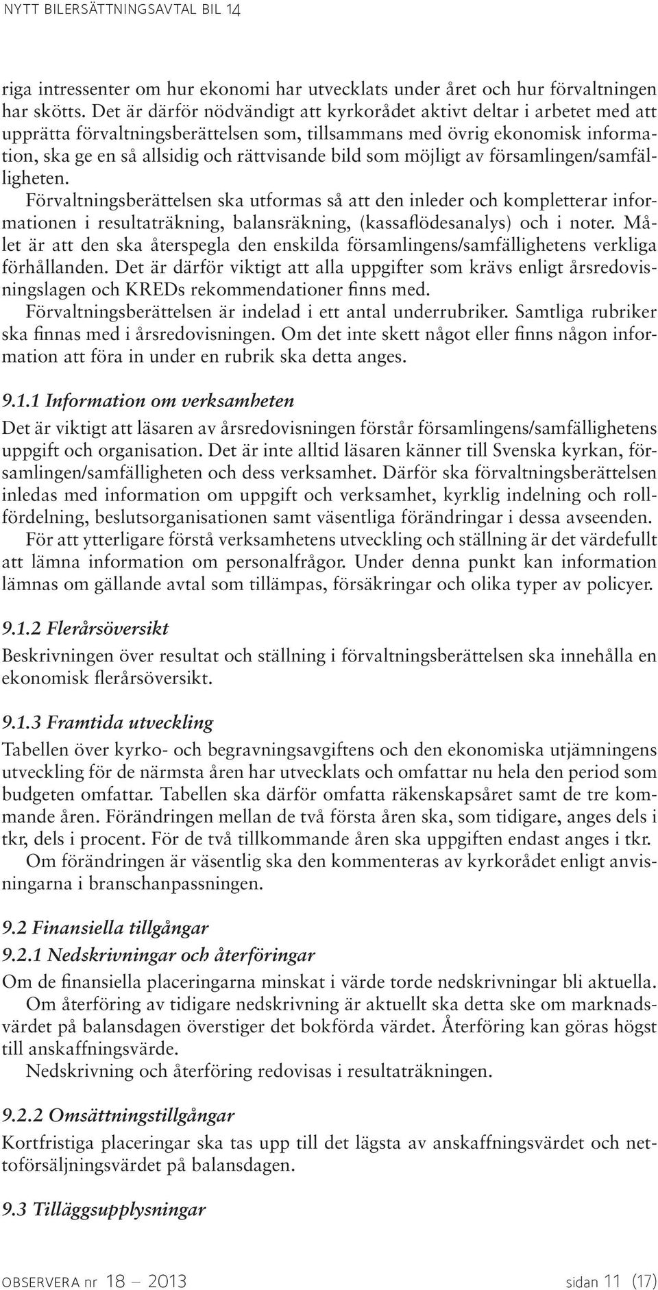 som möjligt av församlingen/samfälligheten. Förvaltningsberättelsen ska utformas så att den inleder och kompletterar informationen i resultaträkning, balansräkning, (kassaflödesanalys) och i noter.