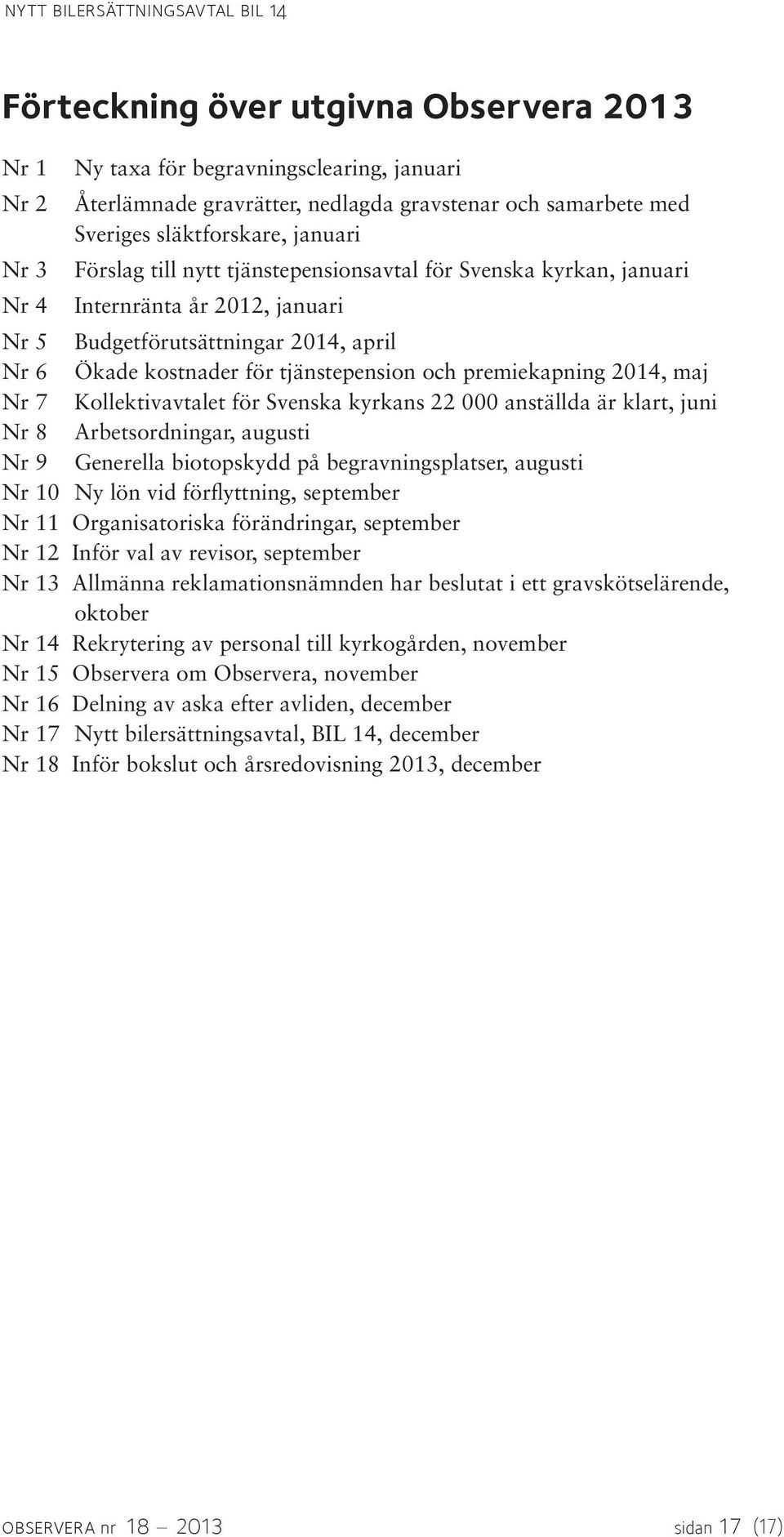 tjänstepension och premiekapning 2014, maj Nr 7 Kollektivavtalet för Svenska kyrkans 22 000 anställda är klart, juni Nr 8 Arbetsordningar, augusti Nr 9 Generella biotopskydd på begravningsplatser,