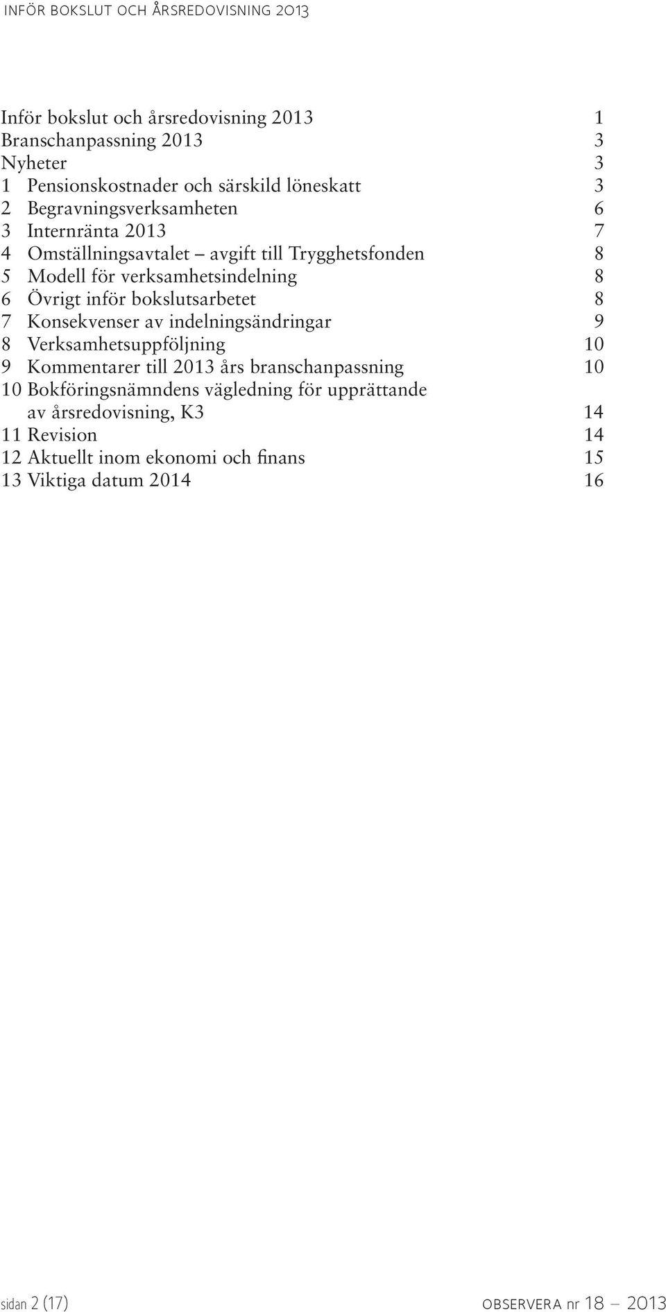 bokslutsarbetet 8 7 Konsekvenser av indelningsändringar 9 8 Verksamhetsuppföljning 10 9 Kommentarer till 2013 års branschanpassning 10 10 Bokföringsnämndens