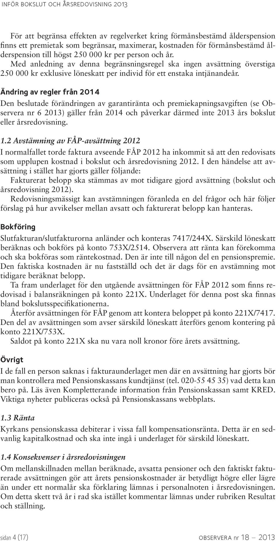 Ändring av regler från 2014 Den beslutade förändringen av garantiränta och premiekapningsavgiften (se Observera nr 6 2013) gäller från 2014 och påverkar därmed inte 2013 års bokslut eller