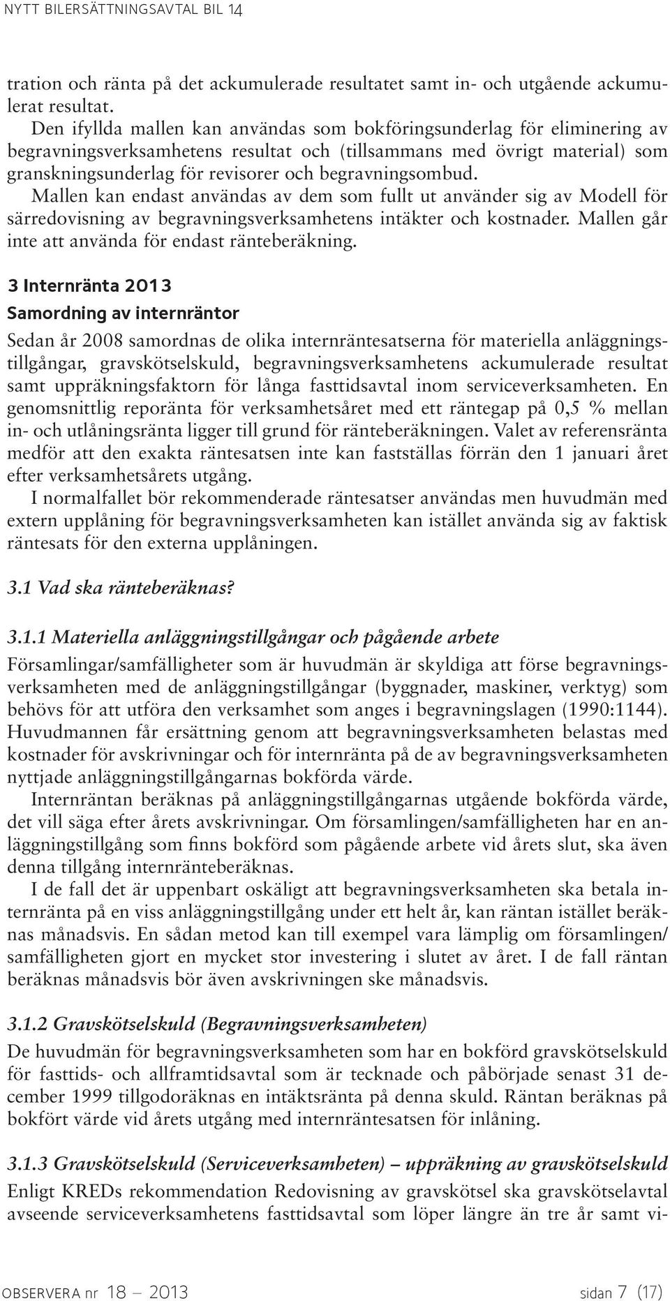 begravningsombud. Mallen kan endast användas av dem som fullt ut använder sig av Modell för särredovisning av begravningsverksamhetens intäkter och kostnader.