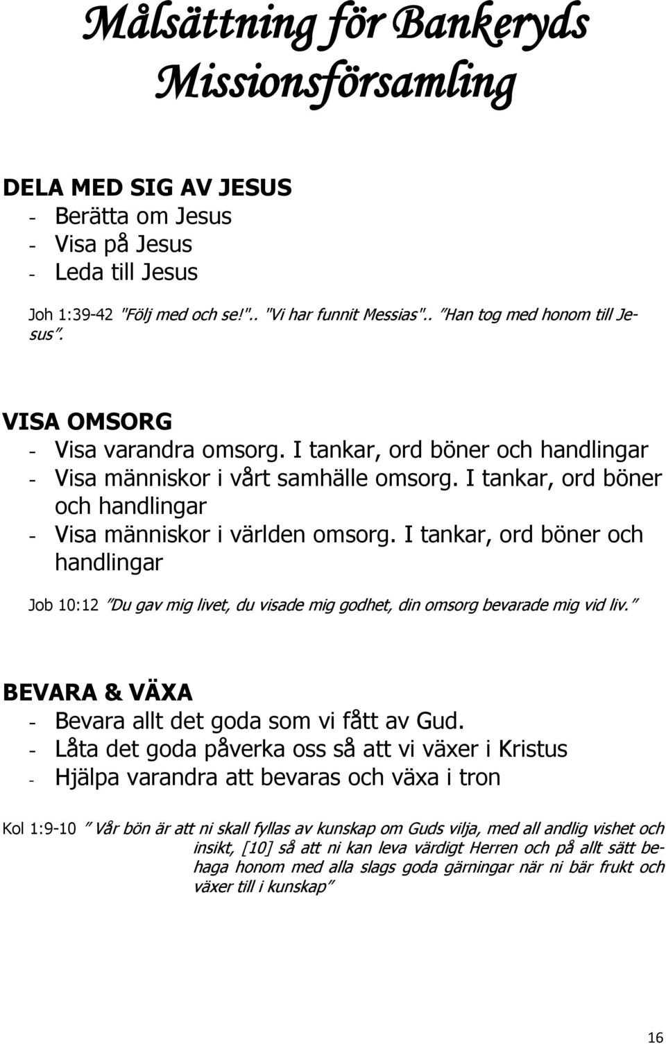 I tankar, ord böner och handlingar - Visa människor i världen omsorg. I tankar, ord böner och handlingar Job 10:12 Du gav mig livet, du visade mig godhet, din omsorg bevarade mig vid liv.