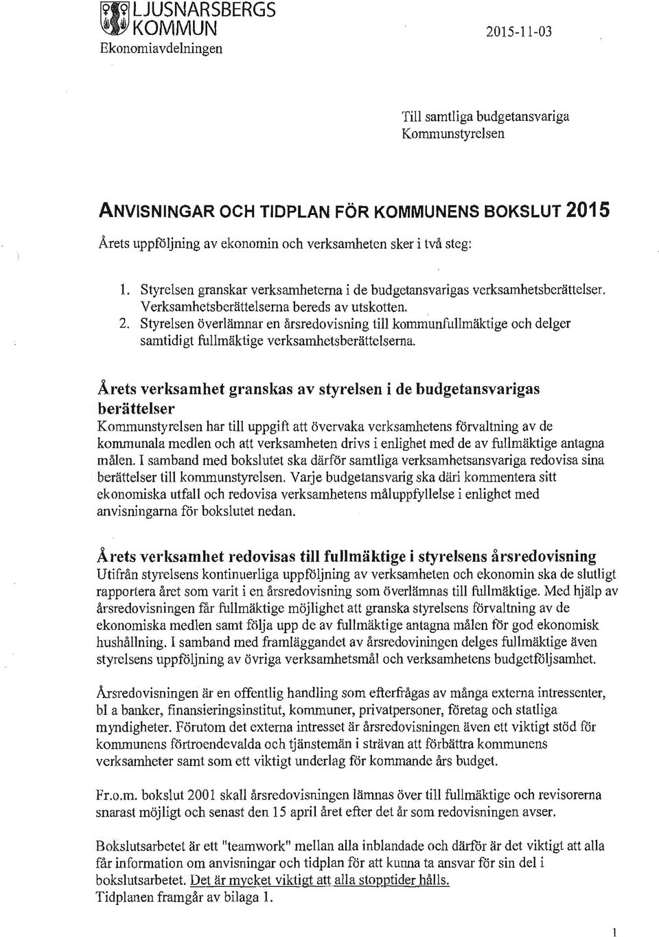 Styrelsen överlämnar en årsredovisning till kommunfullmäktige och delger samtidigt fullmäktige verksamhetsberättelserna.