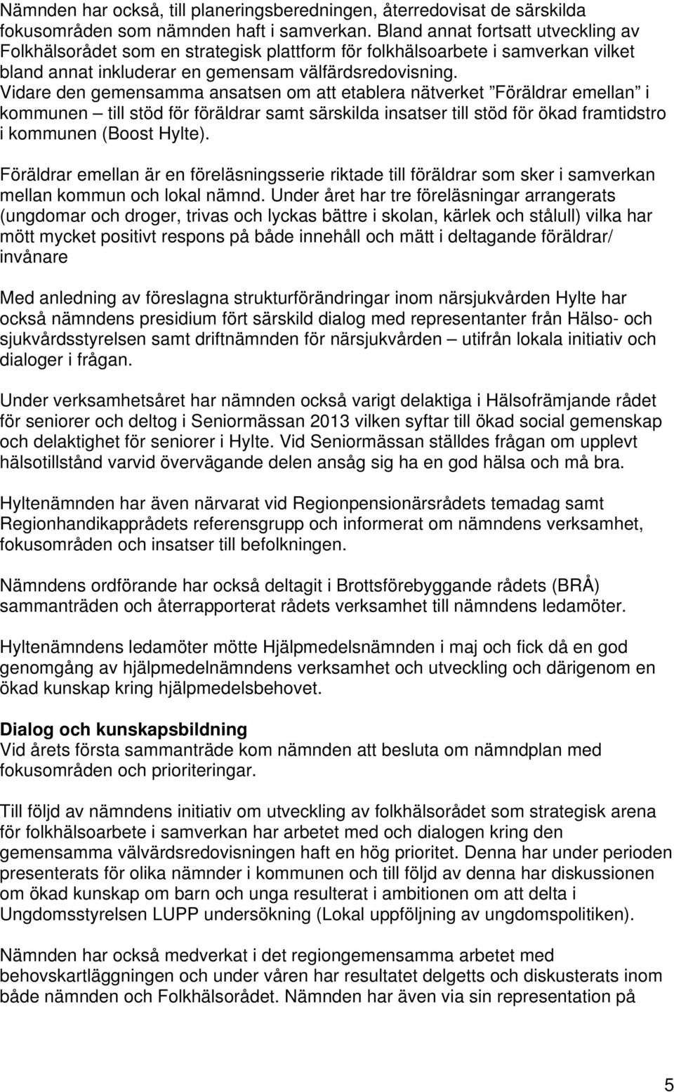 Vidare den gemensamma ansatsen om att etablera nätverket Föräldrar emellan i kommunen till stöd för föräldrar samt särskilda insatser till stöd för ökad framtidstro i kommunen (Boost Hylte).