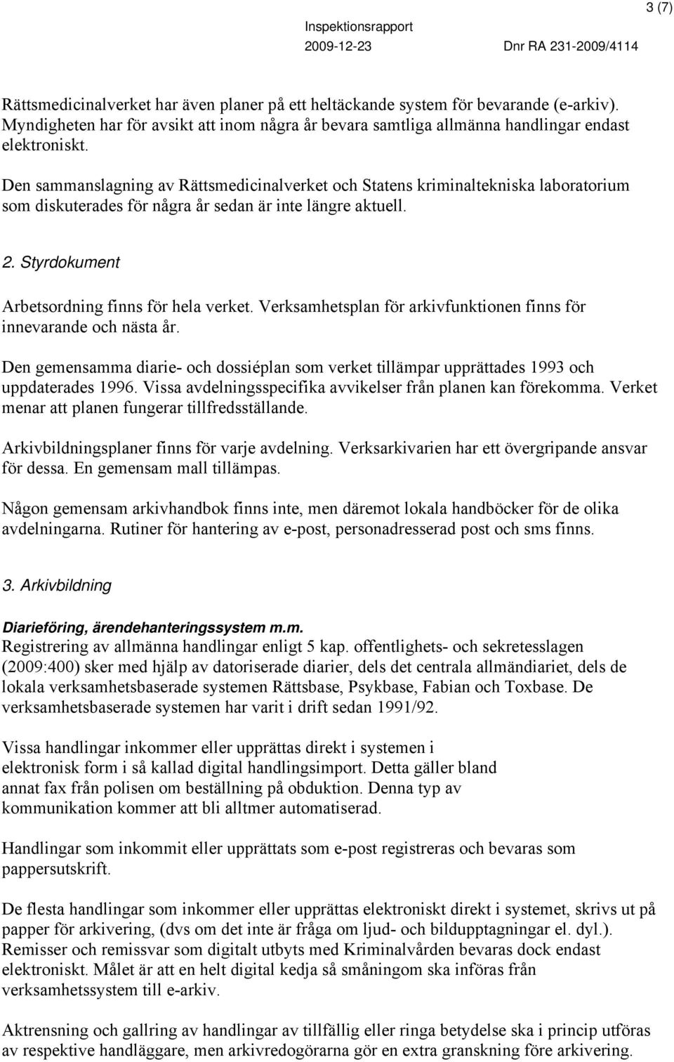 Verksamhetsplan för arkivfunktionen finns för innevarande och nästa år. Den gemensamma diarie- och dossiéplan som verket tillämpar upprättades 1993 och uppdaterades 1996.