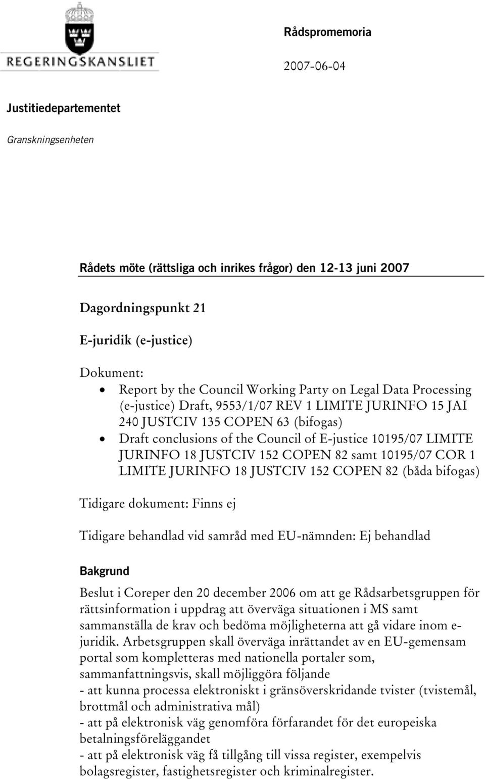 LIMITE JURINFO 18 JUSTCIV 152 COPEN 82 samt 10195/07 COR 1 LIMITE JURINFO 18 JUSTCIV 152 COPEN 82 (båda bifogas) Tidigare dokument: Finns ej Tidigare behandlad vid samråd med EU-nämnden: Ej behandlad