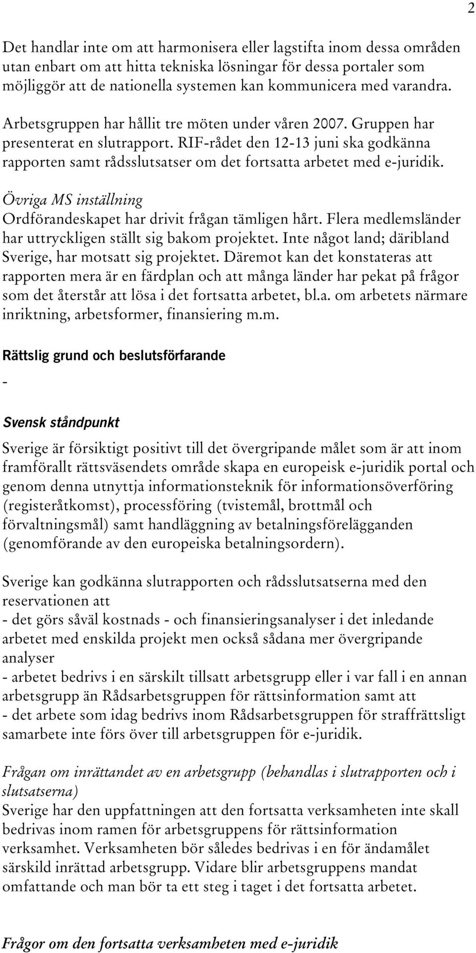 RIF-rådet den 12-13 juni ska godkänna rapporten samt rådsslutsatser om det fortsatta arbetet med e-juridik. Övriga MS inställning Ordförandeskapet har drivit frågan tämligen hårt.