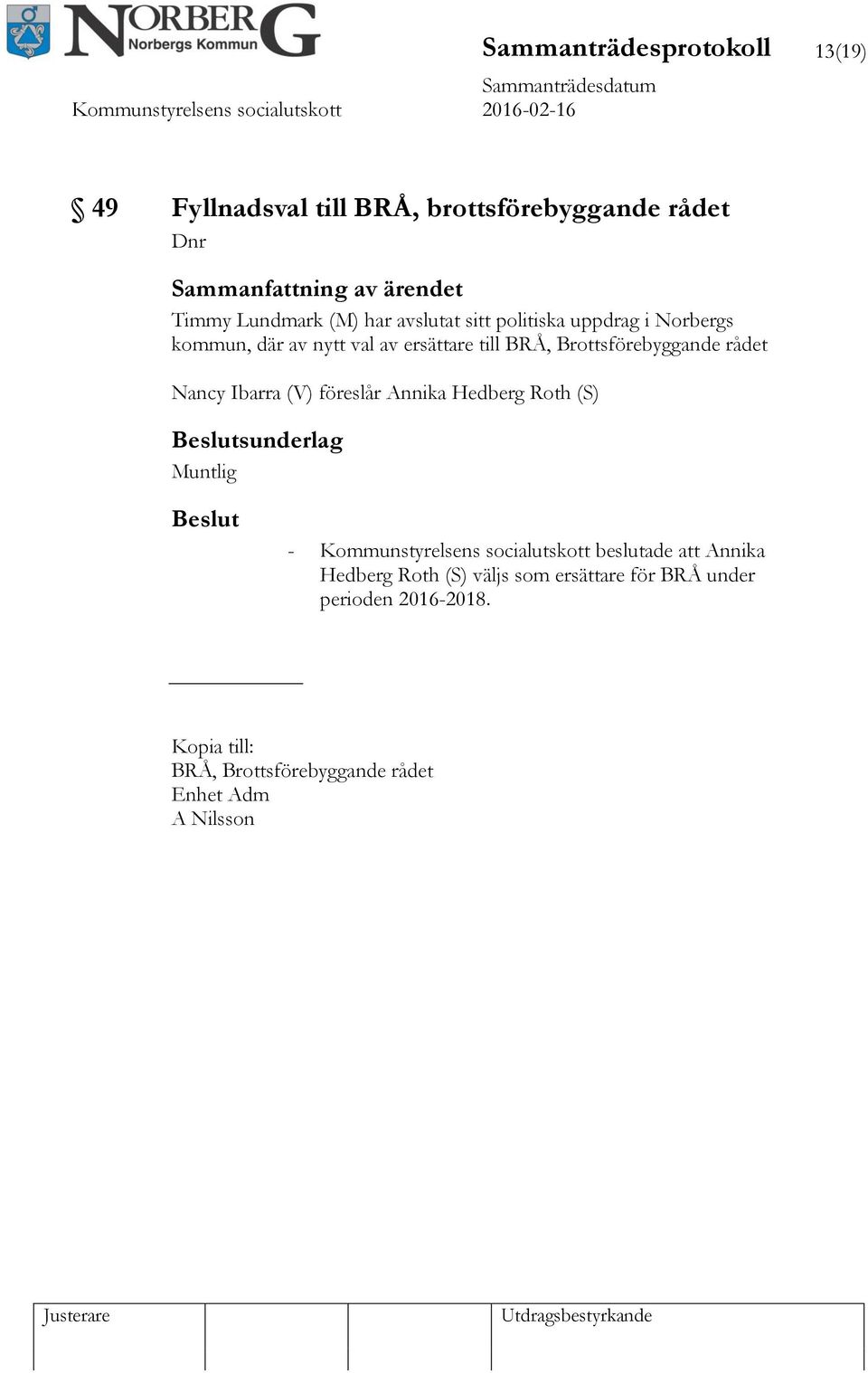 Ibarra (V) föreslår Annika Hedberg Roth (S) sunderlag Muntlig - Kommunstyrelsens socialutskott beslutade att Annika