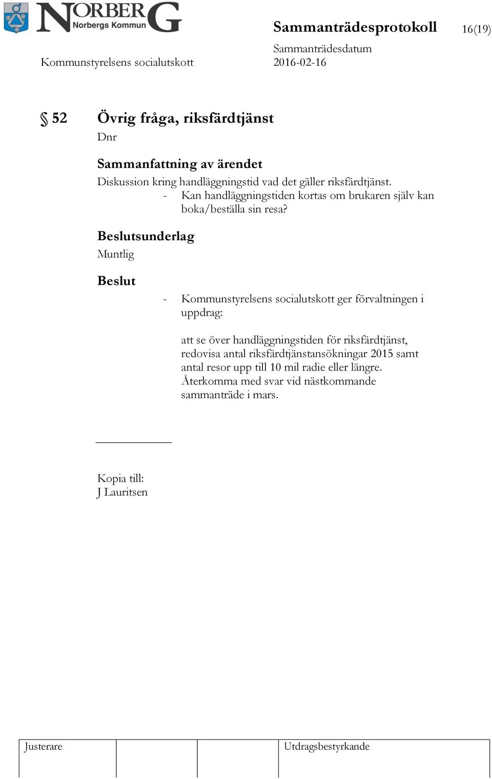 sunderlag Muntlig - Kommunstyrelsens socialutskott ger förvaltningen i uppdrag: att se över handläggningstiden för