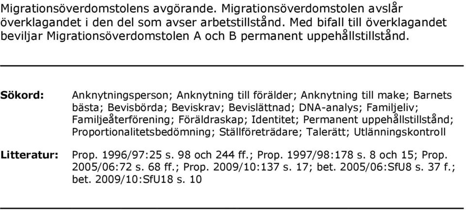 Sökord: Anknytningsperson; Anknytning till förälder; Anknytning till make; Barnets bästa; Bevisbörda; Beviskrav; Bevislättnad; DNA-analys; Familjeliv; Familjeåterförening;