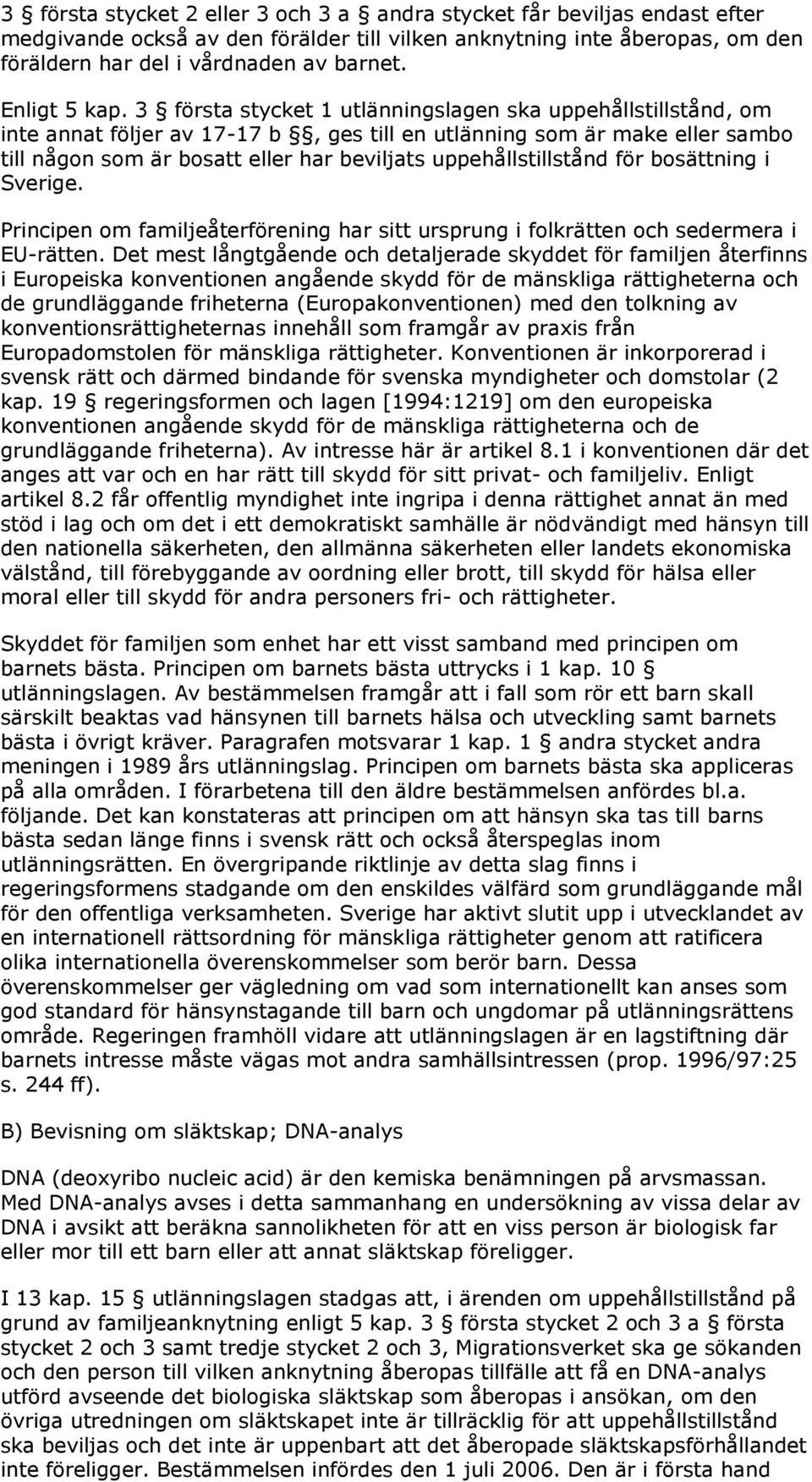 3 första stycket 1 utlänningslagen ska uppehållstillstånd, om inte annat följer av 17-17 b, ges till en utlänning som är make eller sambo till någon som är bosatt eller har beviljats