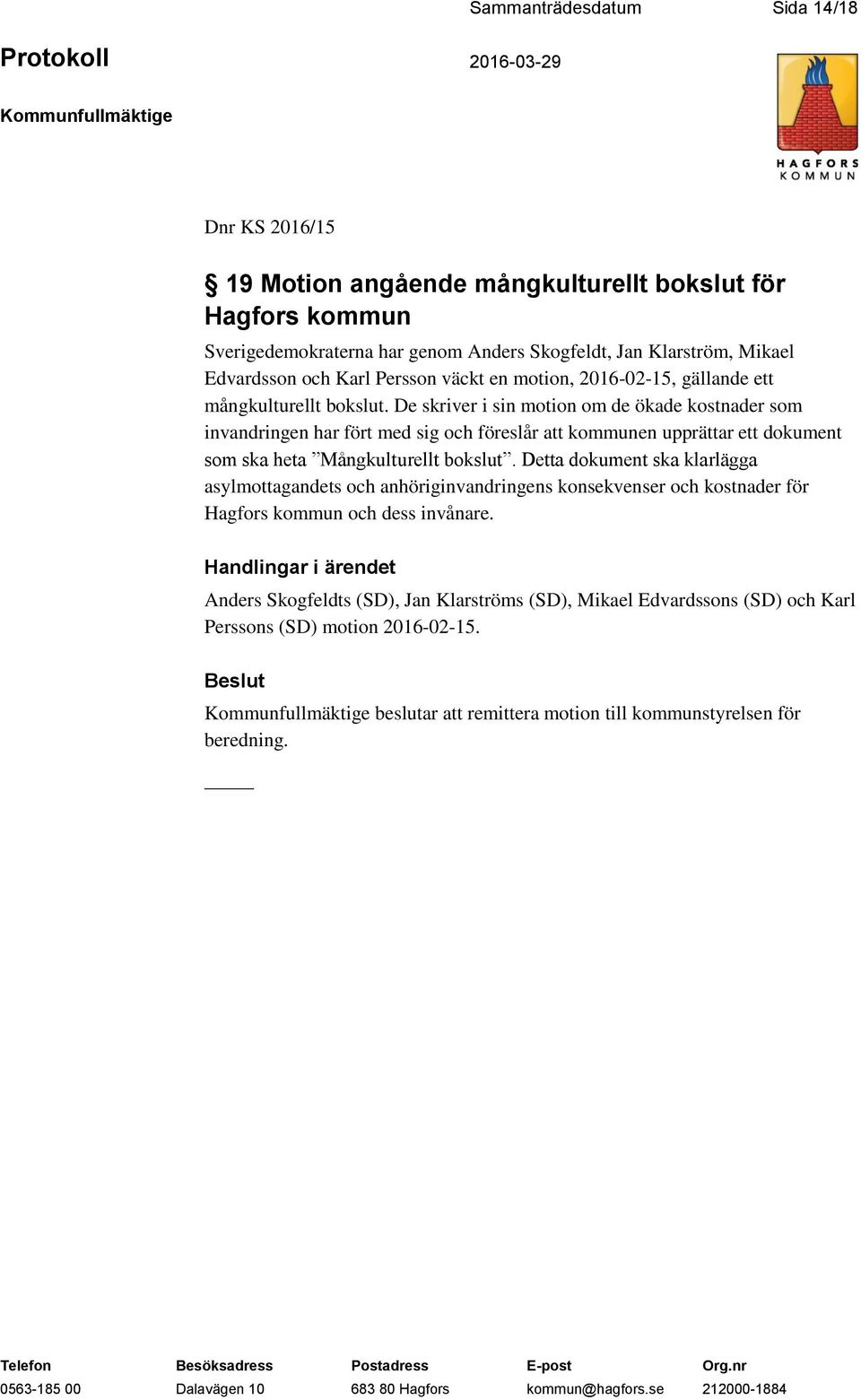 De skriver i sin motion om de ökade kostnader som invandringen har fört med sig och föreslår att kommunen upprättar ett dokument som ska heta Mångkulturellt bokslut.