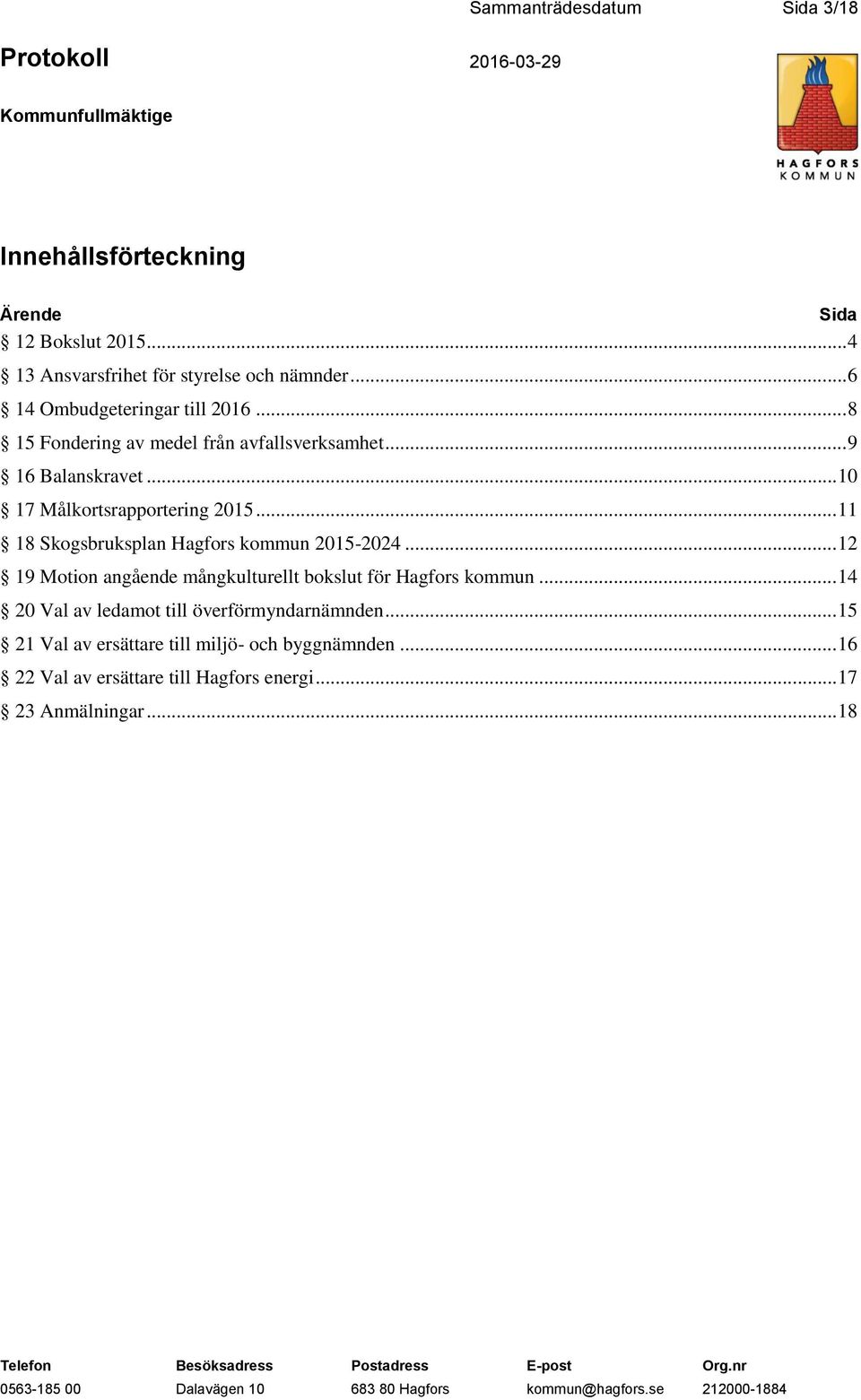 .. 11 18 Skogsbruksplan Hagfors kommun 2015-2024... 12 19 Motion angående mångkulturellt bokslut för Hagfors kommun.