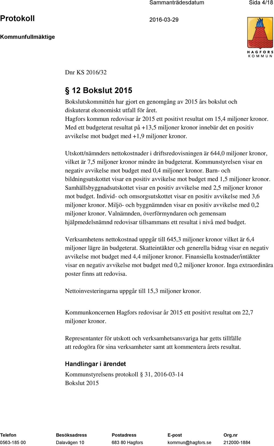 Med ett budgeterat resultat på +13,5 miljoner kronor innebär det en positiv avvikelse mot budget med +1,9 miljoner kronor.