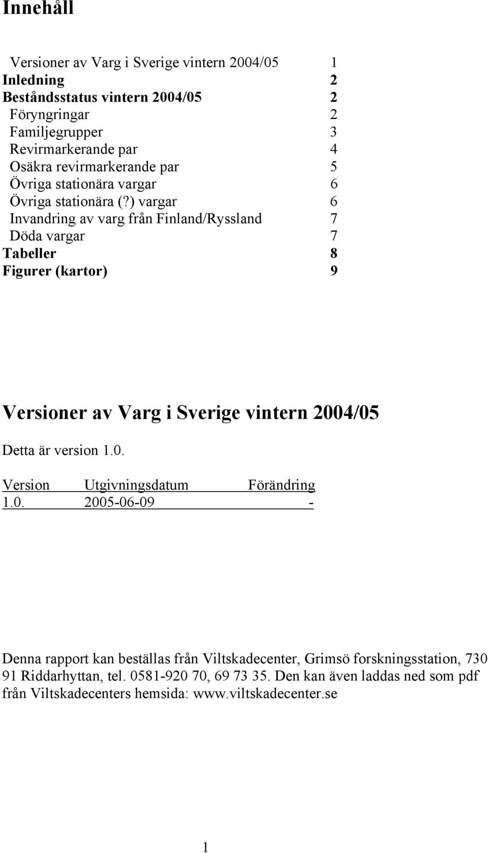 ) vargar 6 Invandring av varg från Finland/Ryssland 7 Döda vargar 7 Tabeller 8 Figurer (kartor) 9 Versioner av Varg i Sverige vintern 200