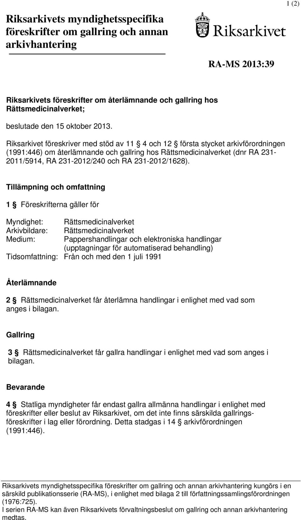 Riksarkivet föreskriver med stöd av 11 4 och 12 första stycket arkivförordningen (1991:446) om återlämnande och gallring hos Rättsmedicinalverket (dnr RA 231-2011/5914, RA 231-2012/240 och RA