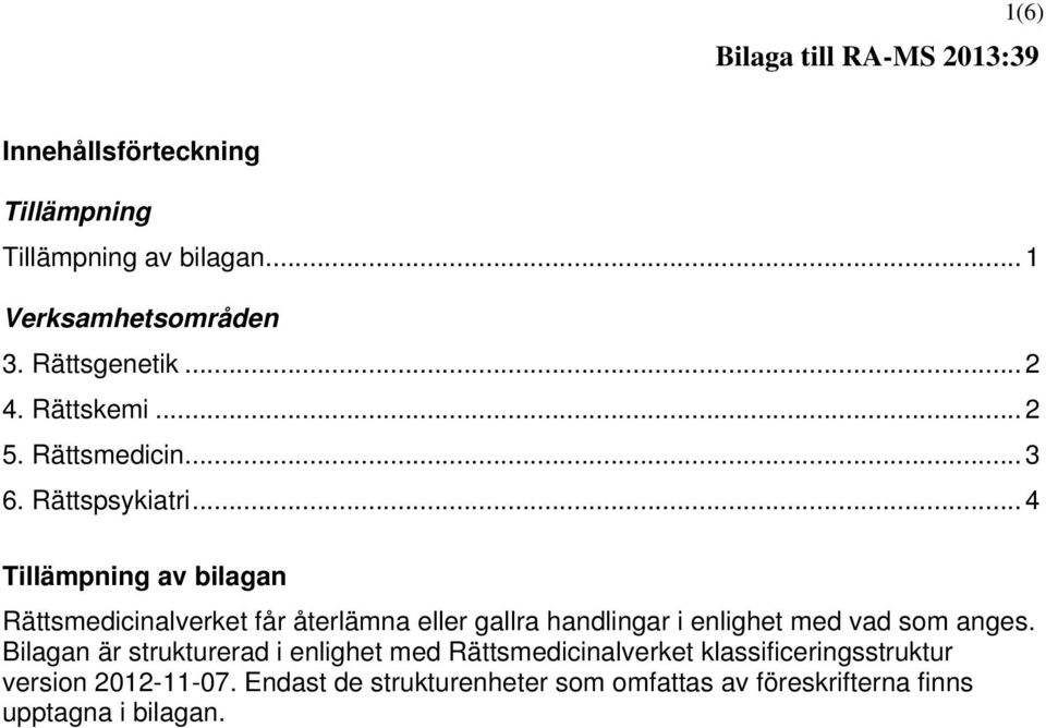 .. 4 Tillämpning av bilagan Rättsmedicinalverket får återlämna eller gallra handlingar i enlighet med vad som anges.