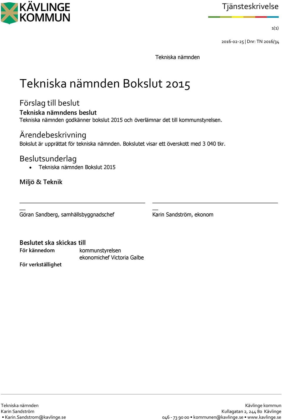 Beslutsunderlag Tekniska nämnden Bokslut Miljö & Teknik Göran Sandberg, samhällsbyggnadschef Karin Sandström, ekonom Beslutet ska skickas till För kännedom kommunstyrelsen