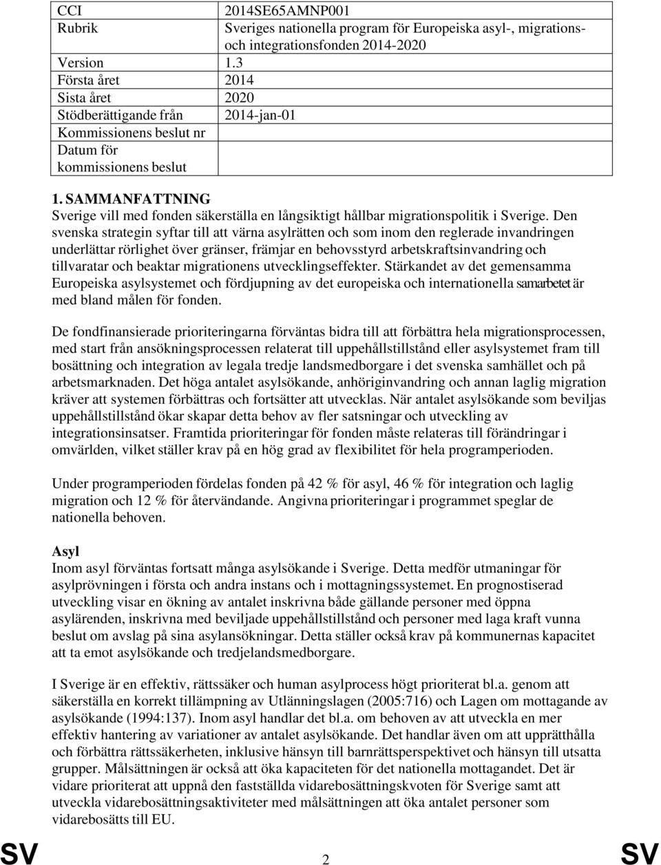 integrationsfonden 2014-2020 2014-jan-01 1. SAMMANFATTNING Sverige vill med fonden säkerställa en långsiktigt hållbar migrationspolitik i Sverige.