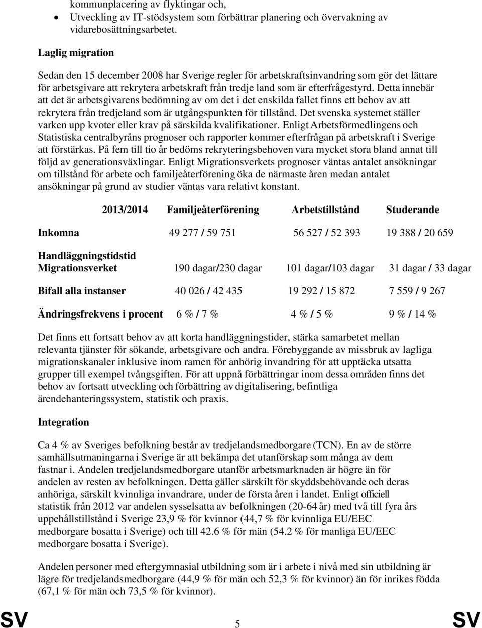 Detta innebär att det är arbetsgivarens bedömning av om det i det enskilda fallet finns ett behov av att rekrytera från tredjeland som är utgångspunkten för tillstånd.