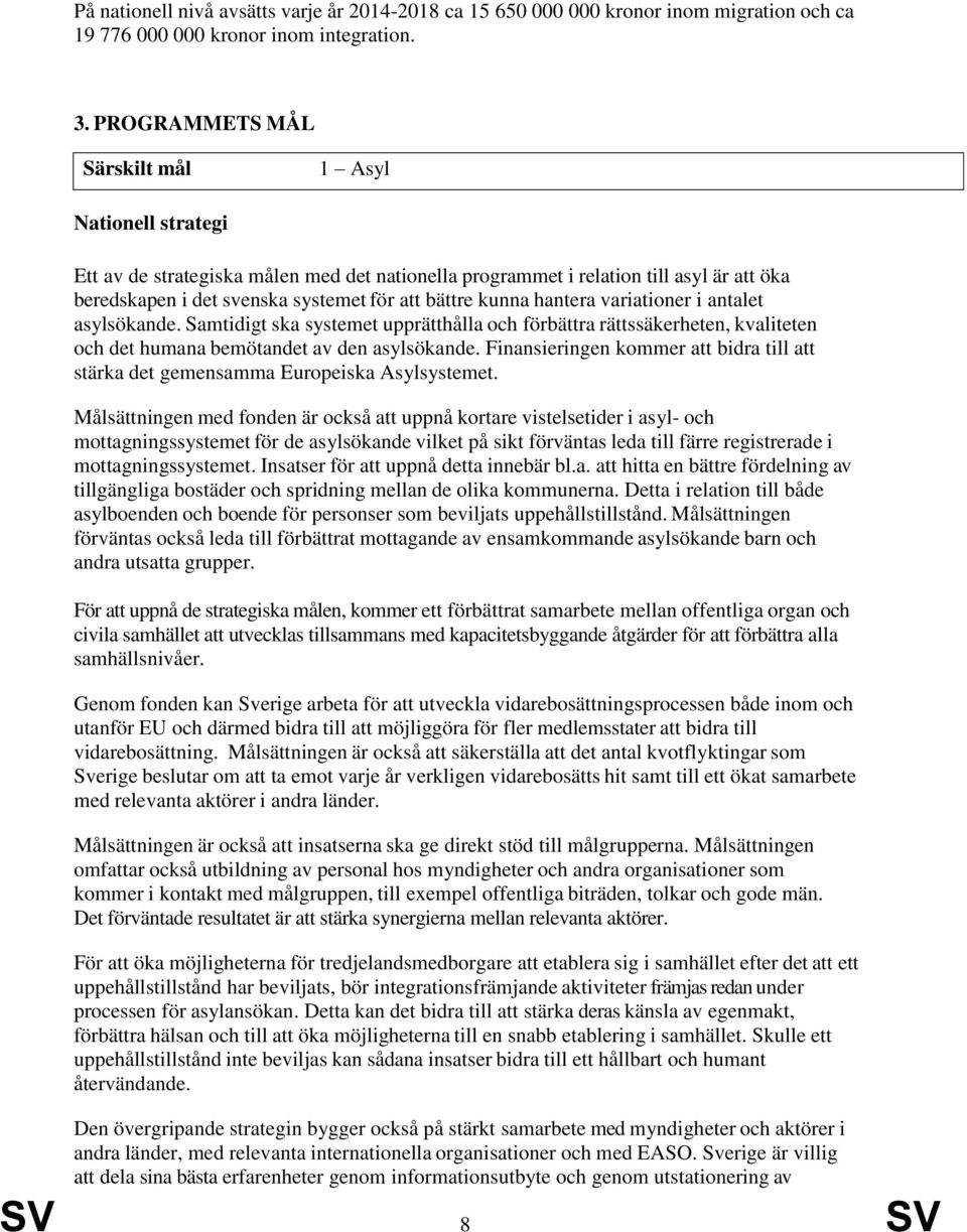 kunna hantera variationer i antalet asylsökande. Samtidigt ska systemet upprätthålla och förbättra rättssäkerheten, kvaliteten och det humana bemötandet av den asylsökande.