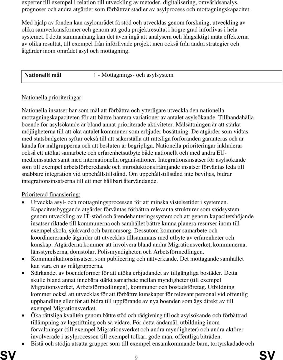 I detta sammanhang kan det även ingå att analysera och långsiktigt mäta effekterna av olika resultat, till exempel från införlivade projekt men också från andra strategier och åtgärder inom området