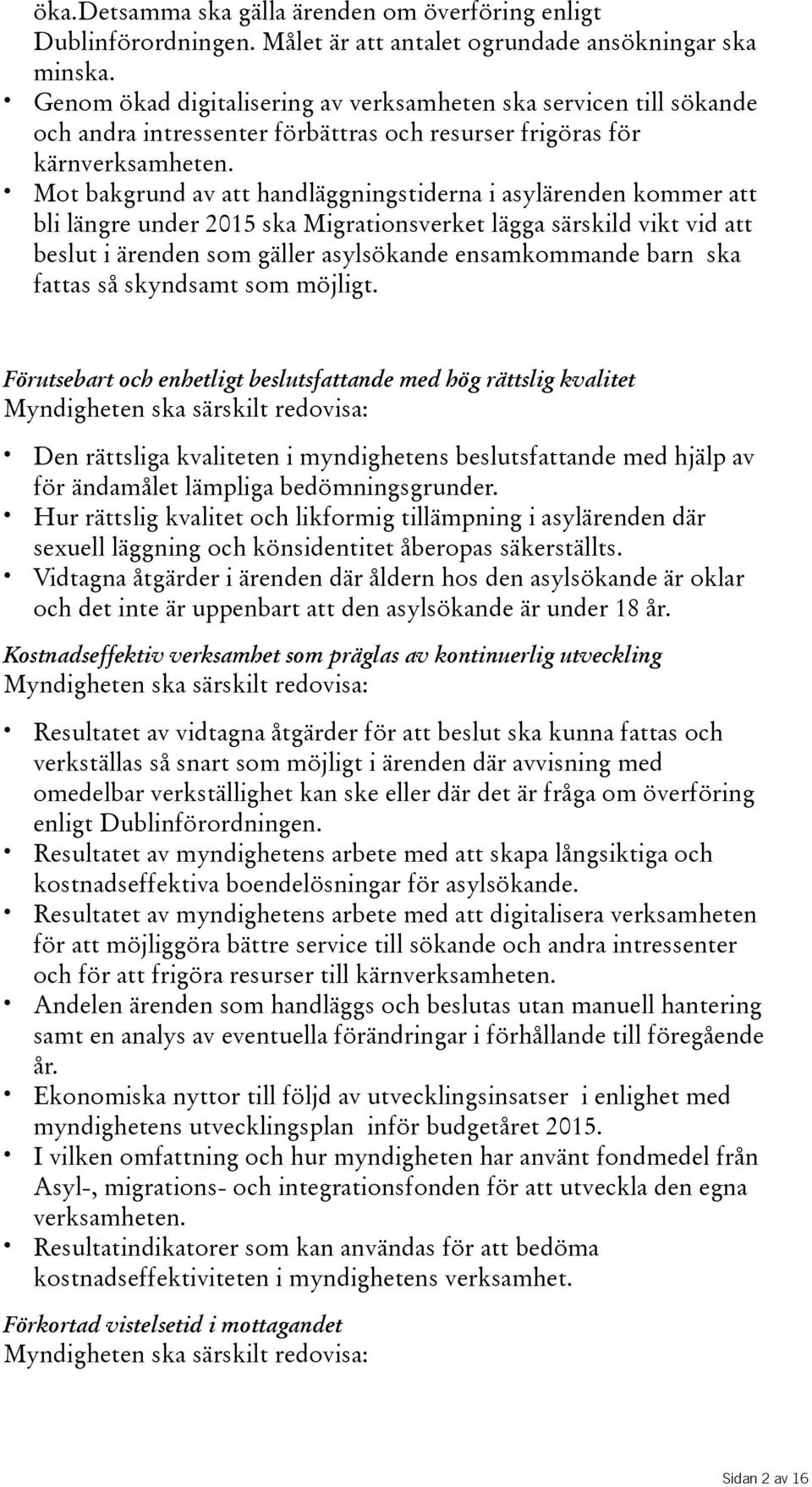 Mot bakgrund av att handläggningstiderna i asylärenden kommer att bli längre under 2015 ska Migrationsverket lägga särskild vikt vid att beslut i ärenden som gäller asylsökande ensamkommande barn ska