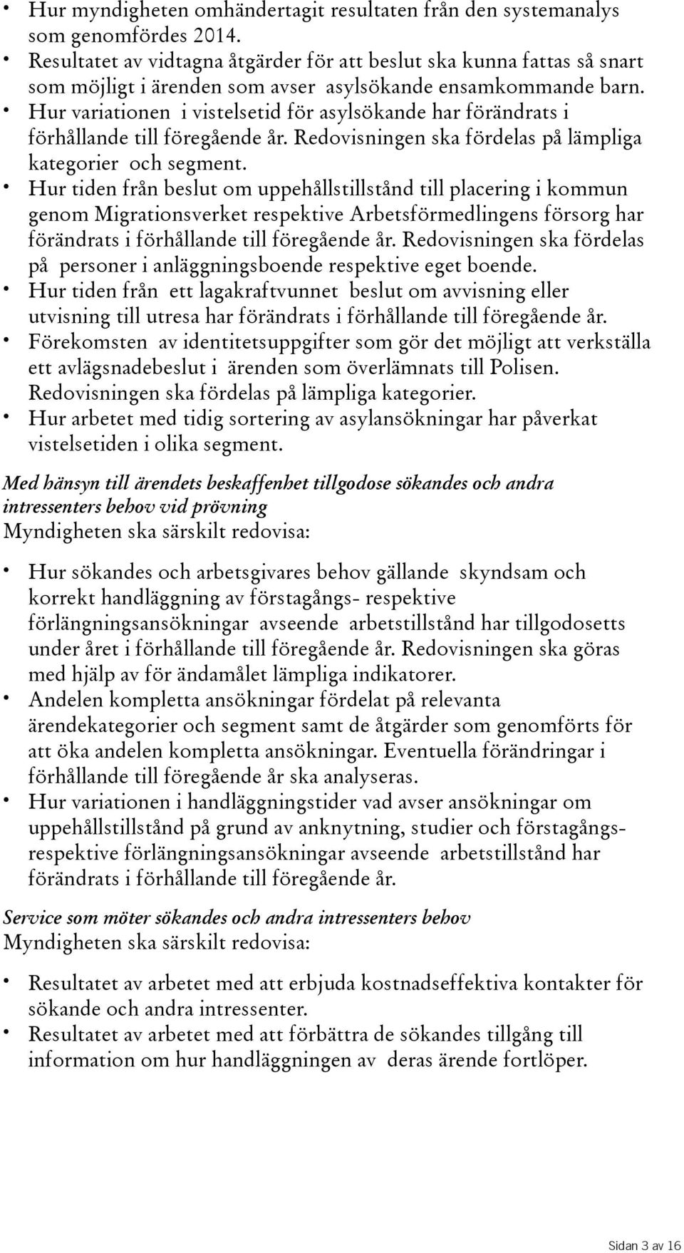 Hur variationen i vistelsetid för asylsökande har förändrats i förhållande till föregående år. Redovisningen ska fördelas på lämpliga kategorier ochsegment.