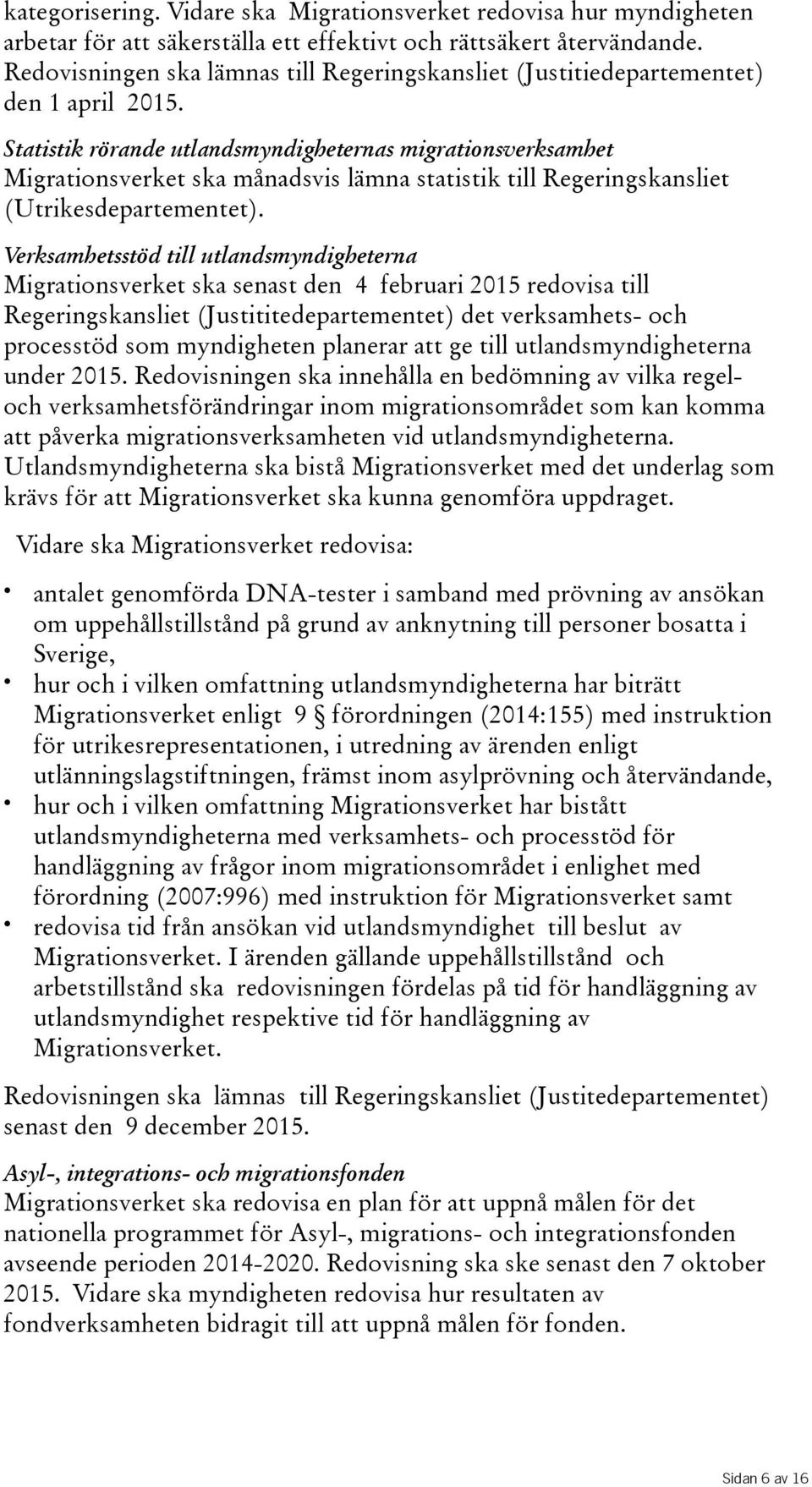 Statistik rörande utlandsmyndigheternas migrationsverksamhet Migrationsverket ska månadsvis lämna statistik till Regeringskansliet (Utrikesdepartementet).