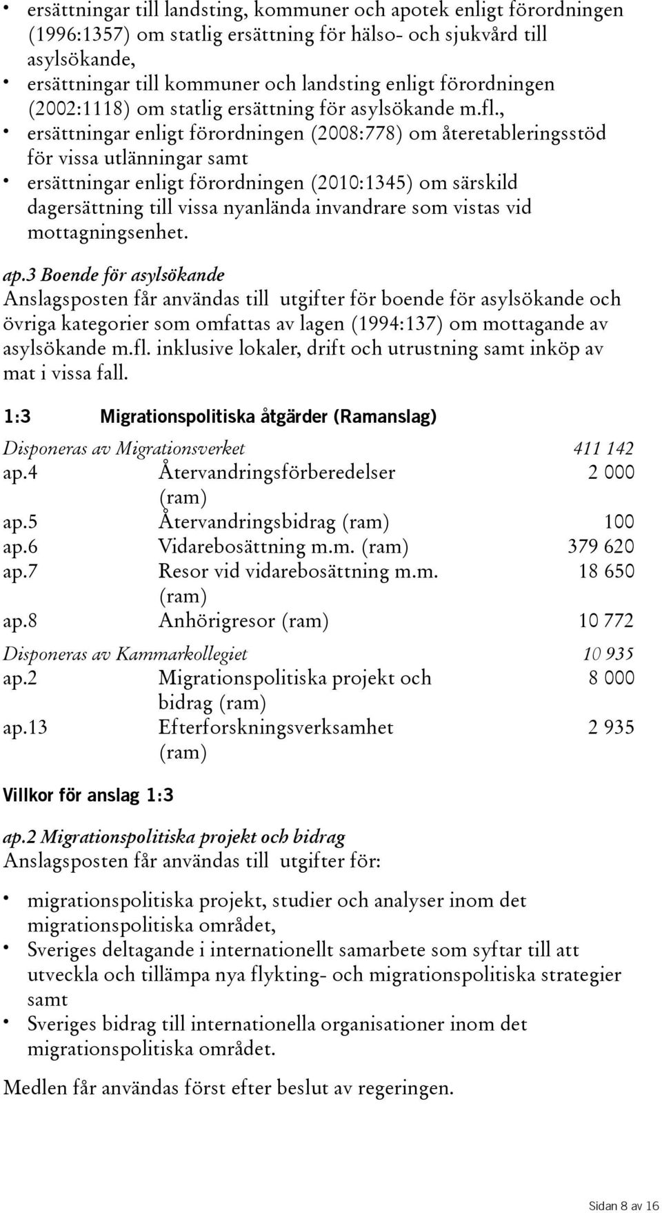 , ersättningar enligt förordningen(2008:778) om återetableringsstöd för vissa utlänningar samt ersättningar enligt förordningen(2010:1345) om särskild dagersättning till vissa nyanlända invandrare