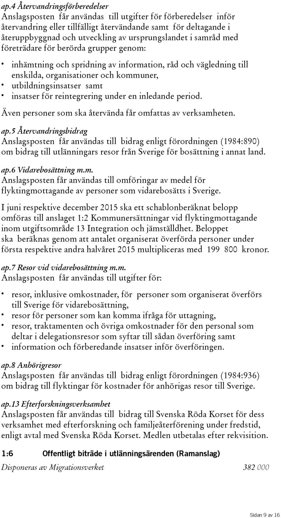 insatser för reintegrering under en inledande period. Även personer som ska återvända får omfattas av verksamheten. ap.